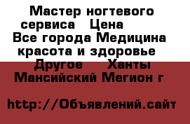 Мастер ногтевого сервиса › Цена ­ 500 - Все города Медицина, красота и здоровье » Другое   . Ханты-Мансийский,Мегион г.